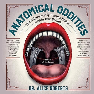 Roberts, Alice. Anatomical Oddities - The Otherworldly Realms Hidden Within Our Bodies. Experiment, 2023.