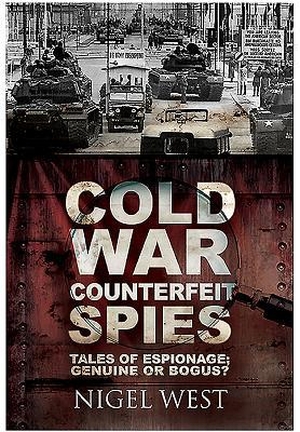 West, Nigel. Cold War Counterfeit Spies - Tales of Espionage - Genuine or Bogus?. Pen & Sword Books, 2016.