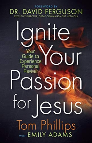 Phillips, Tom / Emily Adams. Ignite Your Passion for Jesus - Your Guide to Experience Personal Revival. Broadstreet Publishing, 2019.