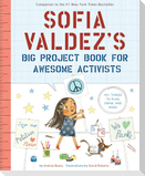 Sofia Valdez's Big Project Book for Awesome Activists