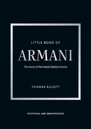 Elliott, Thomas. Little Book of Armani - The story of the iconic fashion house. Headline, 2026.