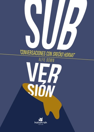 Horvat, Srecko / Alfie Bown. ¡Subversión! : conversaciones con Srecko Horvat. Katakrak, 2019.