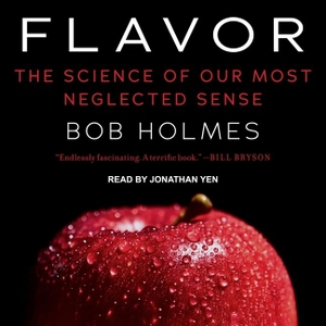 Holmes, Bob. Flavor Lib/E: The Science of Our Most Neglected Sense. Tantor, 2017.