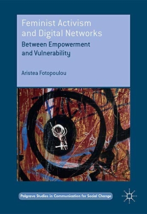 Fotopoulou, Aristea. Feminist Activism and Digital Networks - Between Empowerment and Vulnerability. Palgrave Macmillan UK, 2019.