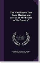 The Washington Year Book; Maxims and Morals of the Father of his Country