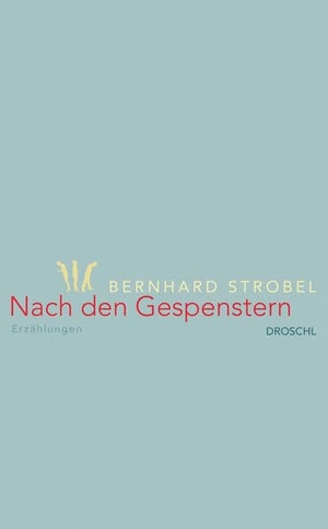 Strobel, Bernhard. Nach den Gespenstern - Erzählungen. Literaturverlag Droschl, 2021.