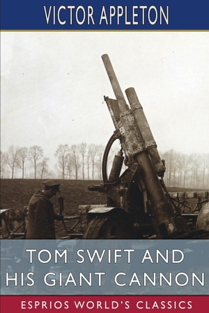 Appleton, Victor. Tom Swift and His Giant Cannon (Esprios Classics) - or, The Longest Shots on Record. Blurb, 2023.