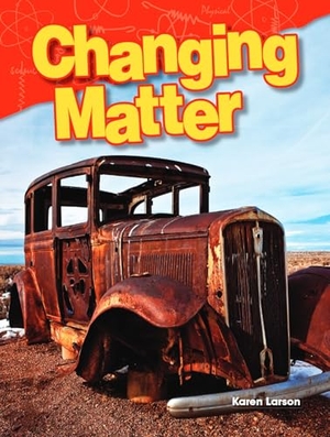 Larson, Karen. Changing Matter. Teacher Created Materials, 2015.