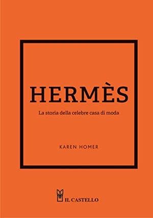 Homer, Karen. Hermes. La storia della celebre casa di moda. Il Castello, 2023.