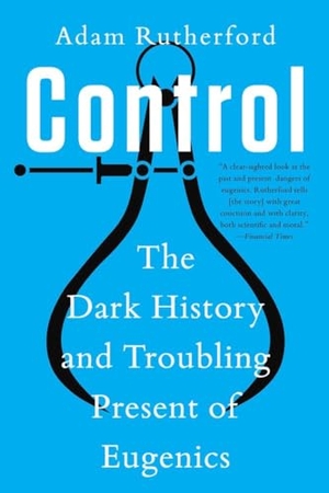 Rutherford, Adam. Control - The Dark History and Troubling Present of Eugenics. W. W. Norton & Company, 2023.