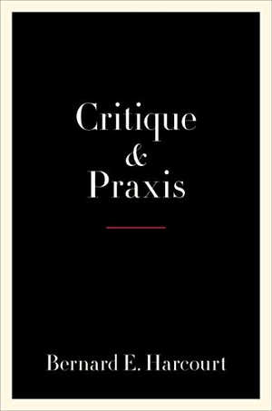 Harcourt, Bernard E.. Critique and Praxis. Columbia University Press, 2022.