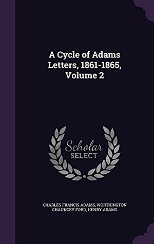 Adams, Charles Francis / Ford, Worthington Chauncey et al. A Cycle of Adams Letters, 1861-1865, Volume 2. Touchladybirdlucky Studios, 2016.