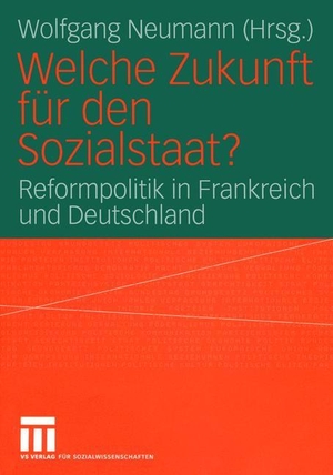 Wolfgang Neumann. Welche Zukunft für den Sozialstaat? - Reformpolitik in Frankreich und Deutschland. VS Verlag für Sozialwissenschaften, 2013.