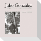 Julio González: Complete Works Volume I: 1900-1912, Catalogue Raisonné