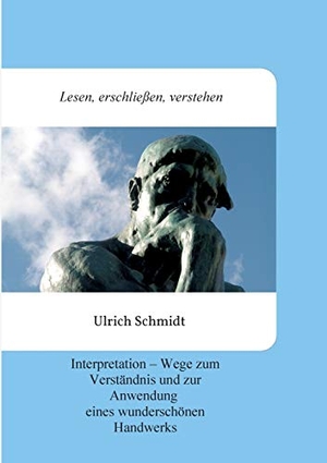 Schmidt, Ulrich. Lesen, erschließen, verstehen - Interpretation - Wege zum Verständnis und zur Anwendung eines wunderschönen Handwerks. tredition, 2020.
