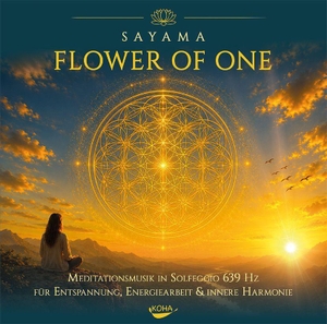 Sayama. Flower of One - Meditationsmusik in Solfeggio 639 Hz für Entspannung, Energiearbeit und innere Harmonie. Koha-Verlag GmbH, 2026.