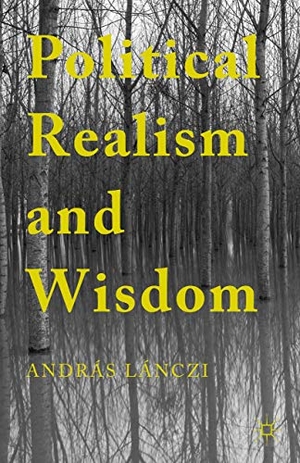 Lánczi, András. Political Realism and Wisdom. Palgrave Macmillan US, 2015.