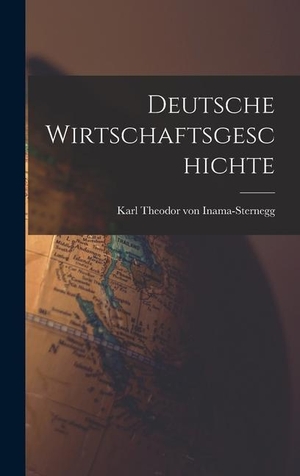 Theodor Von Inama-Sternegg, Karl. Deutsche Wirtschaftsgeschichte. LEGARE STREET PR, 2022.