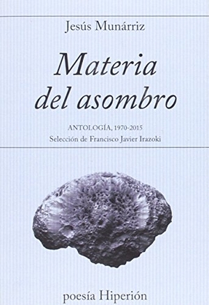 Munárriz, Jesús. Materia del asombro : antología 1970-2015. Hiperión, 2015.