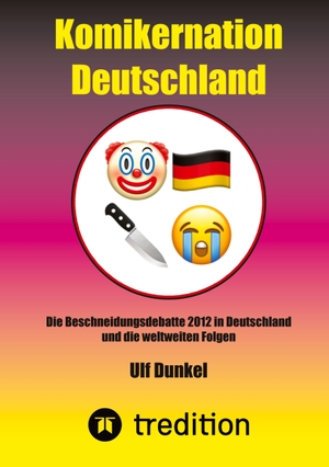 Dunkel, Ulf. Komikernation Deutschland - Die Beschneidungsdebatte 2012 in Deutschland und die weltweiten Folgen. tredition, 2023.