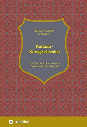 Kleber, Bernd. Kurzum - Kurzgeschichten - Vierter Teil:  Mein Sofa, die Erde. tredition, 2024.