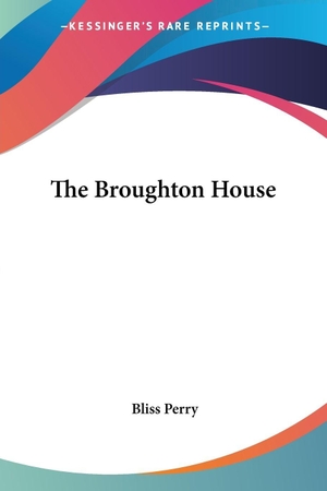 Perry, Bliss. The Broughton House. Kessinger Publishing, LLC, 2007.
