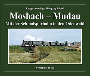 Kenning, Ludger / Wolfgang Löckel. Mosbach - Mudau - Mit der Schmalspurbahn in den Odenwald. Kenning Verlag, 2018.