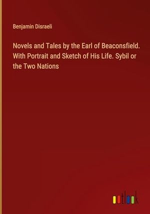 Disraeli, Benjamin. Novels and Tales by the Earl of Beaconsfield. With Portrait and Sketch of His Life. Sybil or the Two Nations. Outlook Verlag, 2024.