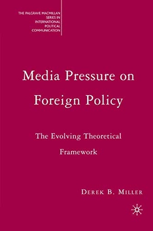 Miller, Derek. Media Pressure on Foreign Policy - The Evolving Theoretical Framework. Palgrave Macmillan, 2007.