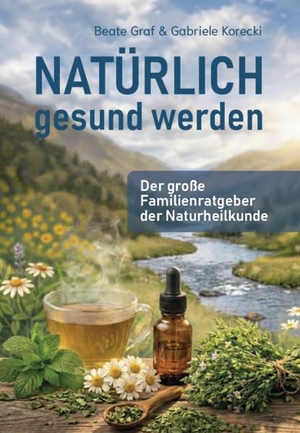 Graf, Beate / Gabriele Korecki. Natürlich gesund werden - Der große Familienratgeber der Naturheilkunde. Verlagshaus Schlosser, 2026.