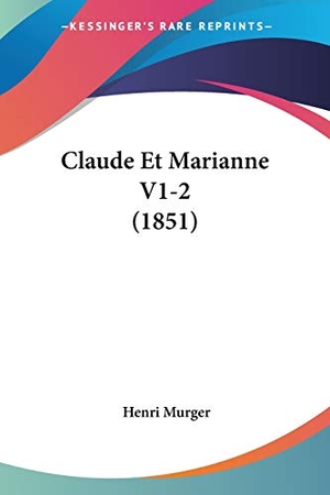 Murger, Henri. Claude Et Marianne V1-2 (1851). Kessinger Publishing, LLC, 2010.