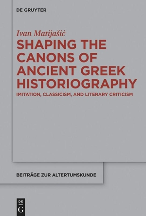 Matija¿i¿, Ivan. Shaping the Canons of Ancient Greek Historiography - Imitation, Classicism, and Literary Criticism. De Gruyter, 2018.
