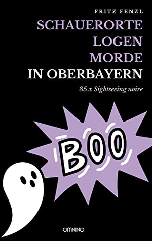 Fenzl, Fritz. Schauerorte - Logen - Morde in Oberbayern - 85 x Sightseeing noire. Omnino Verlag, 2023.