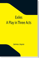 Exiles; A Play in Three Acts
