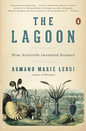 Leroi, Armand Marie. The Lagoon - How Aristotle Invented Science. Penguin Publishing Group, 2015.