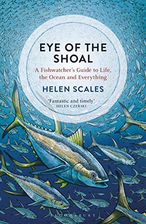 Scales, Helen. Eye of the Shoal - A Fishwatcher's Guide to Life, the Ocean and Everything. Bloomsbury Publishing plc, 2020.