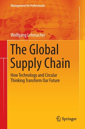 Lehmacher, Wolfgang. The Global Supply Chain - How Technology and Circular Thinking Transform Our Future. Springer International Publishing, 2017.