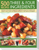 500 Recipes: Three and Four Ingredients: Delicious, No-Fuss Dishes Using Just Four Ingredients or Less, from Breakfast and Snacks to Main Courses and