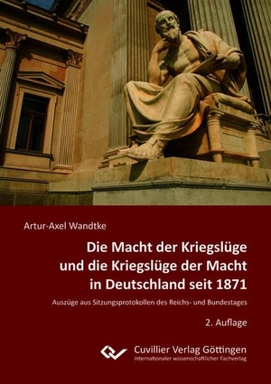 Wandtke, Artur-Axel. Die Macht der Kriegslüge und die Kriegslüge der Macht in Deutschland seit 1871Auszüge aus Sitzungsprotokollen des Reichs- und Bundestages. Cuvillier, 2026.