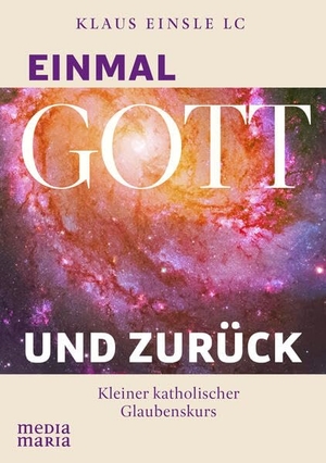 Einsle, Klaus. Einmal Gott und zurück - Kleiner katholischer Glaubenskurs. Media Maria, 2026.