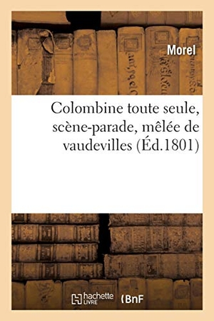 Morel. Colombine Toute Seule, Scène-Parade, Mêlée de Vaudevilles. Hachette Livre, 2020.