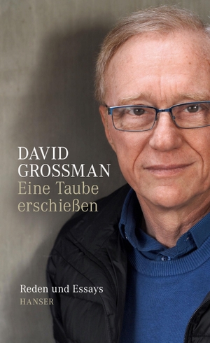 David Grossman / Anne Birkenhauer. Eine Taube erschießen - Reden und Essays. Hanser, Carl, 2018.