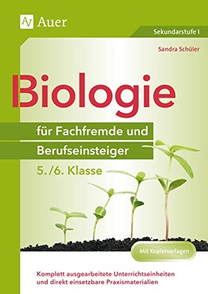 Schüler, Sandra. Biologie für Fachfremde und Berufseinsteiger 5-6 - Komplett ausgearbeitete Unterrichtseinheiten und direkt einsetzbare Praxismaterialien (5. und 6. Klasse). Auer Verlag i.d.AAP LW, 2025.