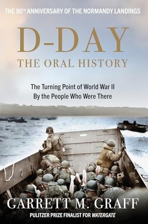 Graff, Garrett M.. D-DAY The Oral History - The Turning Point of WWII By the People Who Were There. Octopus Publishing Group, 2024.