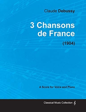 Debussy, Claude. 3 Chansons de France - For Voice and Piano (1904). Art Meets Science, 2013.