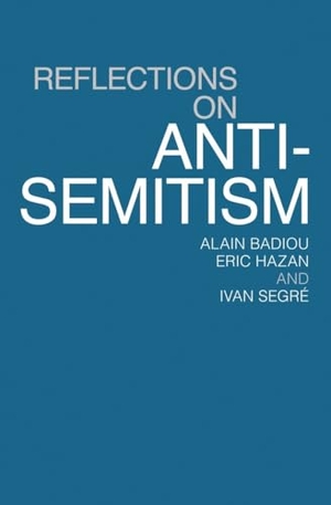 Badiou, Alain / Hazan, Eric et al. Reflections on Anti-Semitism. Verso, 2013.