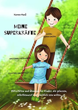 Mandl, Karmen. Meine Superkräfte - Aktivitäten und Übungen für Kinder, die gelassen, selbstbewusst und glücklich sein wollen...Achtsamkeit, Selbstbewusstsein, Selbstvertrauen, Wut, Emotionen. NOVA MD, 2021.