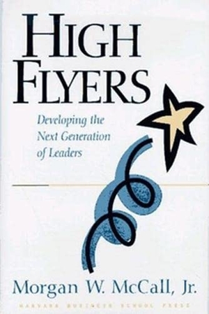 Mccall, Morgan W. High Flyers - Developing the Next Generation of Leaders. Harvard Business Review Press, 1997.