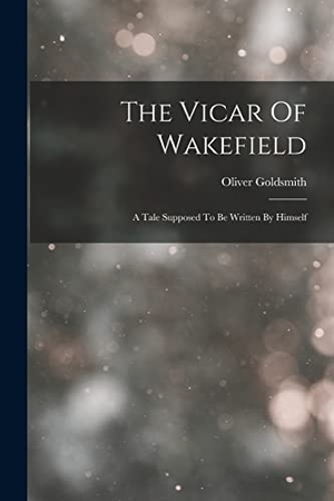 Goldsmith, Oliver. The Vicar Of Wakefield: A Tale Supposed To Be Written By Himself. Creative Media Partners, LLC, 2022.