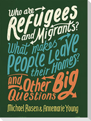 Who are Refugees and Migrants? What Makes People Leave their Homes? And Other Big Questions